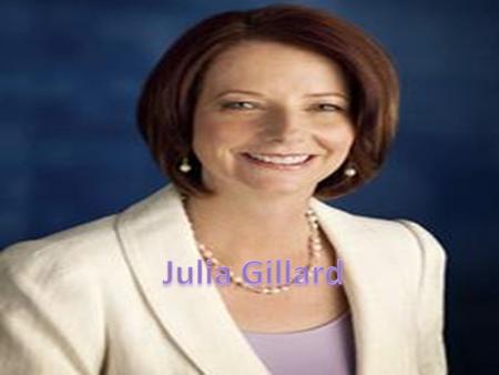 Our Prime Minister is Julia Gillard.She is in the labour party and she has been in the office for 1year and 11 months. Her role is being the Prime Minister.