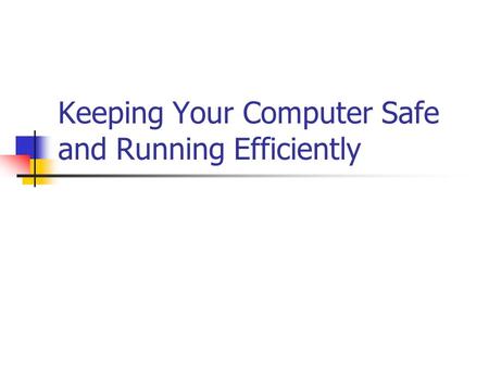 Keeping Your Computer Safe and Running Efficiently.