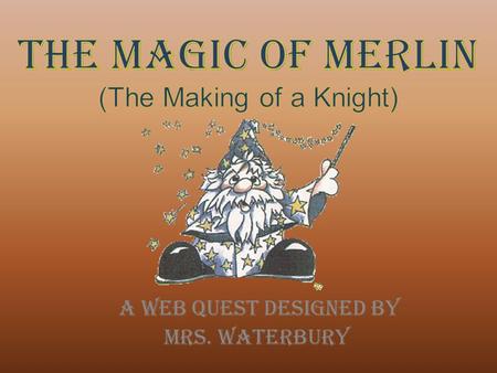 A Web quest Designed by Mrs. Waterbury. You are a young peasant child, living in the Middle Ages. You live in the land of Camelot, ruled by King Arthur.