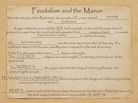 Feudalism and the Manor After the attacks of the Barbarians the people of Europe wanted ________________ and __________________. security protection Kings.