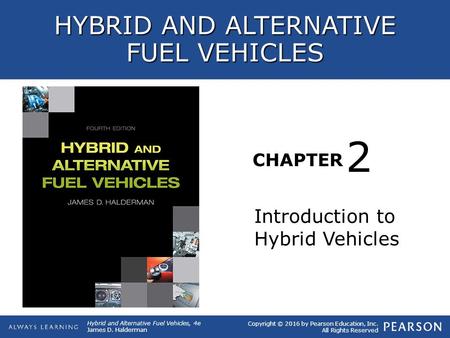 HYBRID AND ALTERNATIVE FUEL VEHICLES CHAPTER Introduction to Hybrid Vehicles 2 Copyright © 2016 by Pearson Education, Inc. All Rights Reserved Hybrid and.