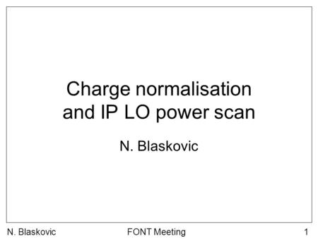 FONT Meeting1 Charge normalisation and IP LO power scan N. Blaskovic.