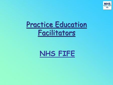 Practice Education Facilitators NHS FIFE. GOVERNMENT INITIATIVE Caring for Scotland (2001) Facing The Future (2001) Highlighted areas of concerns The.