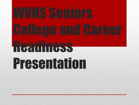 WVHS Seniors College and Career Readiness Presentation.