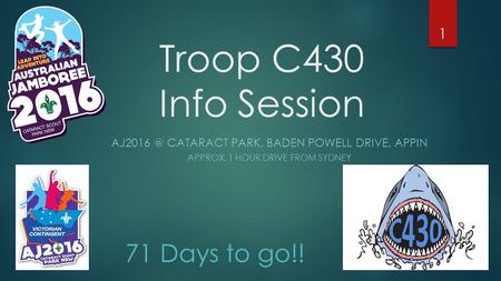 Troop C430 Info Session CATARACT PARK, BADEN POWELL DRIVE, APPIN APPROX. 1 HOUR DRIVE FROM SYDNEY 71 Days to go!! 1.