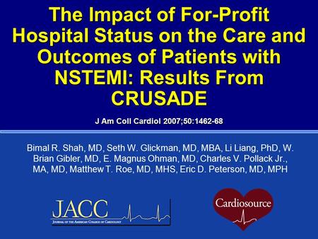 The Impact of For-Profit Hospital Status on the Care and Outcomes of Patients with NSTEMI: Results From CRUSADE Bimal R. Shah, MD, Seth W. Glickman, MD,