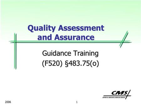1 2006 Guidance Training (F520) §483.75(o) Quality Assessment and Assurance.