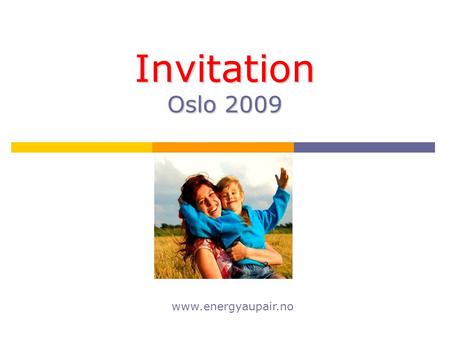 Invitation Oslo 2009 www.energyaupair.no. You are welcome to join us! We are pleased to invite all au pairs, placed by Energy Au Pair Agency, to take.