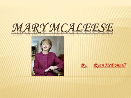 By:Ryan McDonnell.  Mary Patricia McAleese  Born June 27 th 1951 in Ardoyne, north Belfast  She is Roman Catholic  Married to Martin McAleese  They.