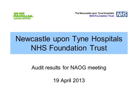 Newcastle upon Tyne Hospitals NHS Foundation Trust Audit results for NAOG meeting 19 April 2013 The Newcastle upon Tyne Hospitals NHS Foundation Trust.