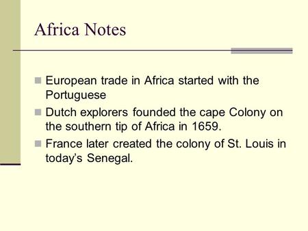 Africa Notes European trade in Africa started with the Portuguese Dutch explorers founded the cape Colony on the southern tip of Africa in 1659. France.