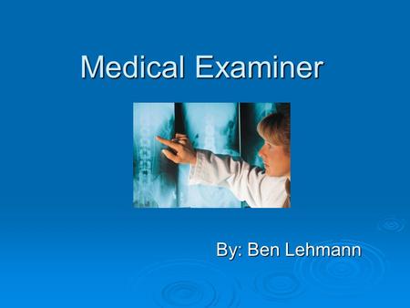 Medical Examiner By: Ben Lehmann. WHAT DO THEY DO?  The Medical Examiner is a forensically trained physician, that investigates violent, suspicious or.