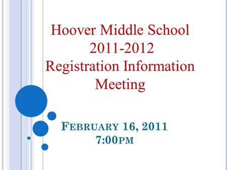 F EBRUARY 16, 2011 7:00 PM Hoover Middle School 2011-2012 Registration Information Meeting.