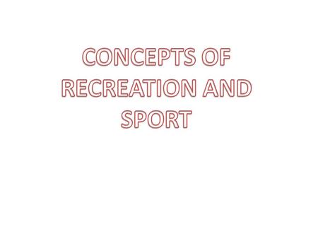 What exactly are the following concepts? PLAY RECREATION LEISURE PHYSICAL EDUCATION OUTDOOR EDUCATION SPORT.