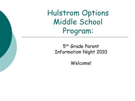 Hulstrom Options Middle School Program: 5 th Grade Parent Information Night 2010 Welcome!