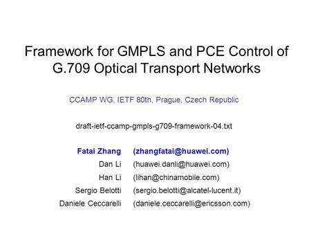 CCAMP WG, IETF 80th, Prague, Czech Republic draft-ietf-ccamp-gmpls-g709-framework-04.txt Framework for GMPLS and PCE Control of G.709 Optical Transport.