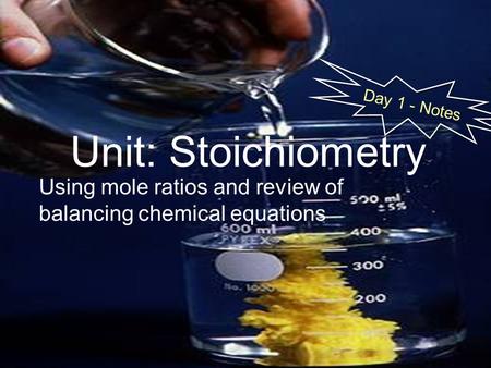 Unit: Stoichiometry Using mole ratios and review of balancing chemical equations Day 1 - Notes.