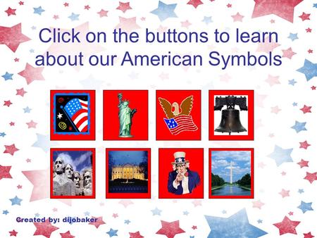 Click on the buttons to learn about our American Symbols Created by: dijobaker.