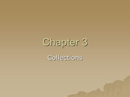 Chapter 3 Collections. Objectives  Define the concepts and terminology related to collections  Explore the basic structures of the Java Collections.