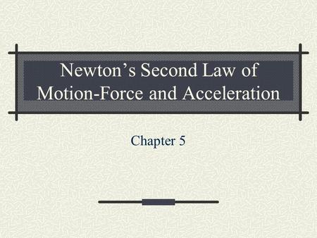 Newton’s Second Law of Motion-Force and Acceleration Chapter 5.