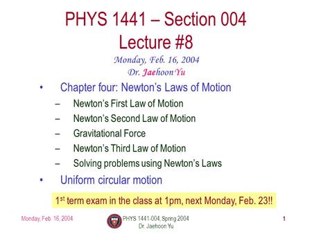 Monday, Feb. 16, 2004PHYS 1441-004, Spring 2004 Dr. Jaehoon Yu 1 PHYS 1441 – Section 004 Lecture #8 Monday, Feb. 16, 2004 Dr. Jaehoon Yu Chapter four: