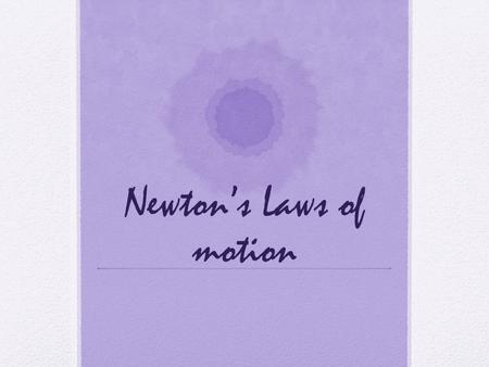 Newton’s Laws of motion. Forces We have talked about different forces before but haven’t examined them in depth. A force is a push or a pull on an object.