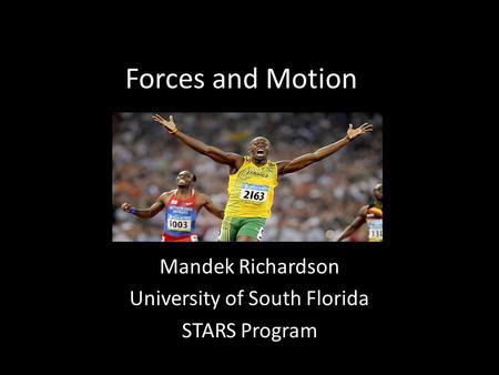 Forces and Motion Mandek Richardson University of South Florida STARS Program.