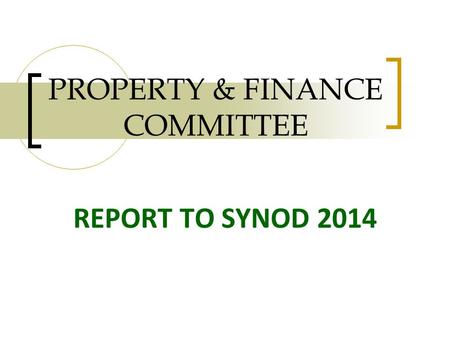 PROPERTY & FINANCE COMMITTEE REPORT TO SYNOD 2014.