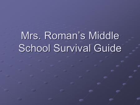 Mrs. Roman’s Middle School Survival Guide Homework Doing your homework in middle school is very important. You may have homework every night. Even though.