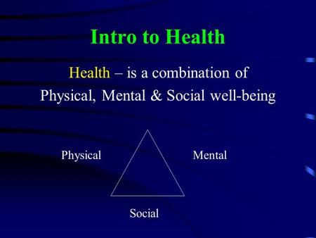 Intro to Health Health – is a combination of Physical, Mental & Social well-being PhysicalMental Social.