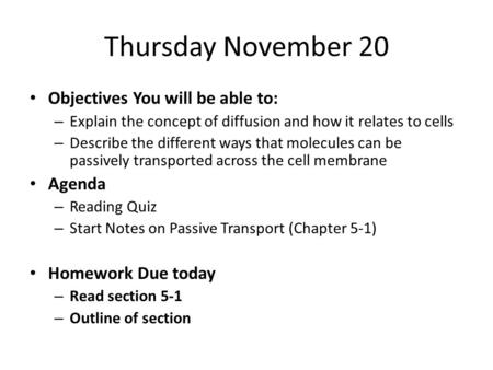 Thursday November 20 Objectives You will be able to: – Explain the concept of diffusion and how it relates to cells – Describe the different ways that.