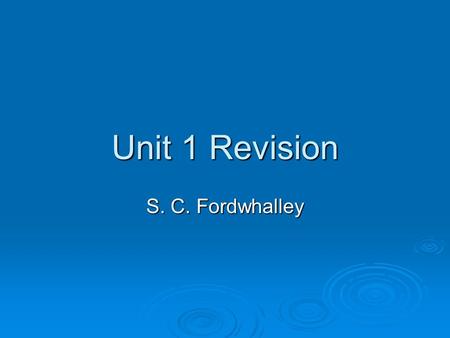 Unit 1 Revision S. C. Fordwhalley. Solids, Liquids, Gases 1. Which state of matter is hard, cannot be poured and does not take the shape of a container?