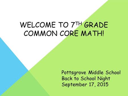 WELCOME TO 7 TH GRADE COMMON CORE MATH! Pottsgrove Middle School Back to School Night September 17, 2015.