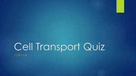 Cell Transport Quiz 11/5-11-6. You may not talk to anyone else, use anyone else’s paper, or your notes. Please sit quietly until everyone is done. When.