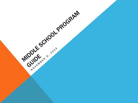 MIDDLE SCHOOL PROGRAM GUIDE NOVEMBER 6, 2014. MIDDLE SCHOOL PROGRAM GUIDE Tonight’s purpose  Update on the 2015-2016 guide  Discussion of future vision.