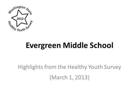 Evergreen Middle School Highlights from the Healthy Youth Survey (March 1, 2013) 2012.