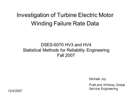Investigation of Turbine Electric Motor Winding Failure Rate Data DSES-6070 HV3 and HV4 Statistical Methods for Reliability Engineering Fall 2007 Michael.