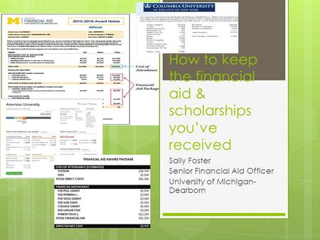 How to keep the financial aid & scholarships you’ve received Sally Foster Senior Financial Aid Officer University of Michigan- Dearborn.