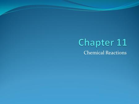 Chemical Reactions. Describing Chemical Reactions 11.1.
