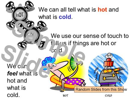 We can all tell what is hot and what is cold. We use our sense of touch to tell us if things are hot or cold. We can feel what is hot and what is cold.