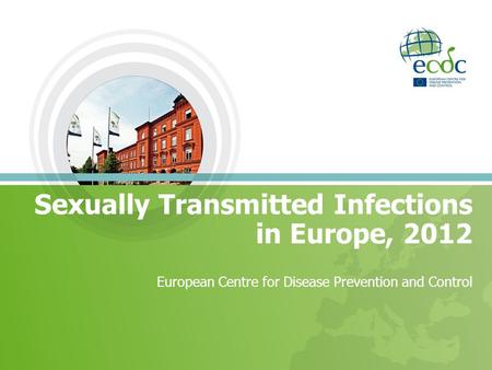 Sexually Transmitted Infections in Europe, 2012 European Centre for Disease Prevention and Control.