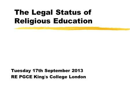 The Legal Status of Religious Education Tuesday 17th September 2013 RE PGCE King’s College London.