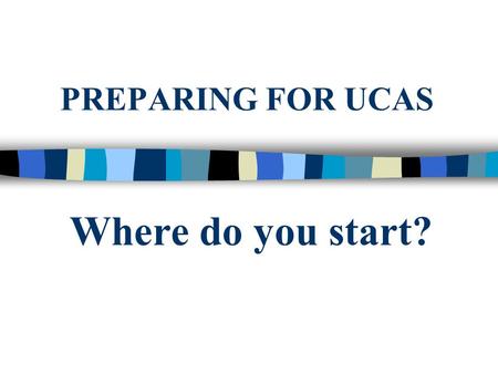 PREPARING FOR UCAS Where do you start?. Begin with the information you have. n What AS/A2 grades have been predicted? n Turn these grades into points.