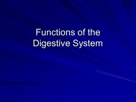 Functions of the Digestive System. Ingestion Active, voluntary process Food is placed into the mouth