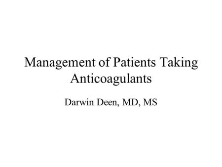Management of Patients Taking Anticoagulants Darwin Deen, MD, MS.