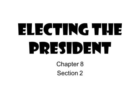 Electing the President Chapter 8 Section 2. The Original System Article II, Section 1 of the Constitution establishes the Electoral college. –Each state.