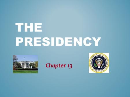 THE PRESIDENCY Chapter 13. THE PRESIDENT’S JOB DESCRIPTION SECTION ONE.