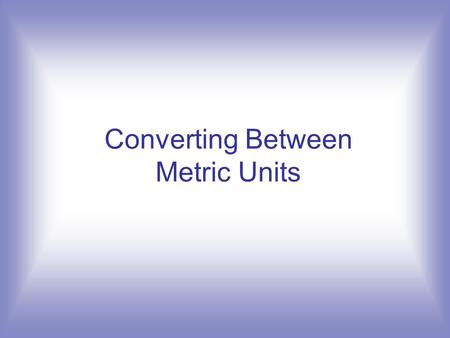 Converting Between Metric Units