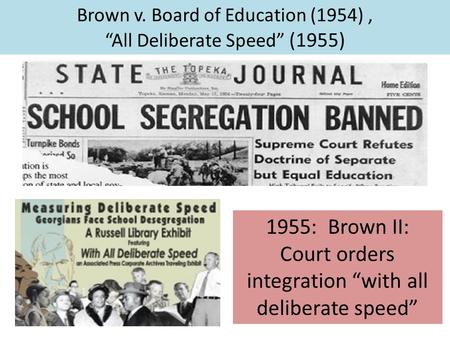 Brown v. Board of Education (1954), “All Deliberate Speed” (1955) 1955: Brown II: Court orders integration “with all deliberate speed”
