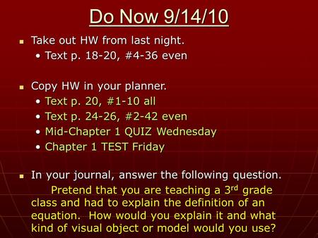 Do Now 9/14/10 Take out HW from last night. Take out HW from last night. Text p. 18-20, #4-36 evenText p. 18-20, #4-36 even Copy HW in your planner. Copy.